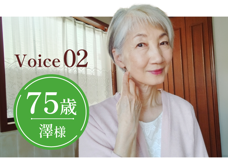 【Voice 02】75歳澤様。