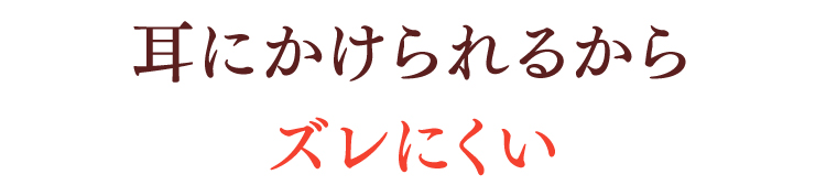 耳にかけられるからズレにくい。