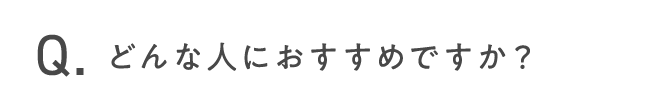 どんな人におすすめですか？